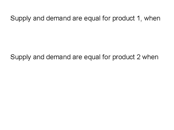 Supply and demand are equal for product 1, when Supply and demand are equal