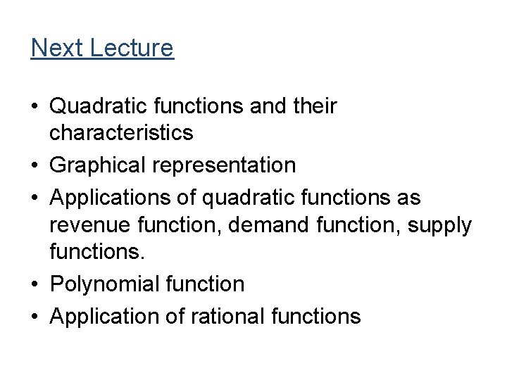 Next Lecture • Quadratic functions and their characteristics • Graphical representation • Applications of