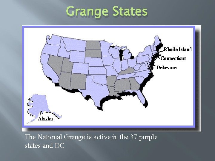 Grange States The National Grange is active in the 37 purple states and DC