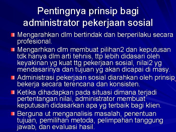 Pentingnya prinsip bagi administrator pekerjaan sosial Mengarahkan dlm bertindak dan berperilaku secara profesional. Mengarhkan