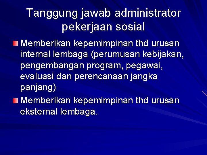 Tanggung jawab administrator pekerjaan sosial Memberikan kepemimpinan thd urusan internal lembaga (perumusan kebijakan, pengembangan Tanggung jawab administrator pekerjaan sosial Memberikan kepemimpinan thd urusan internal lembaga (perumusan kebijakan, pengembangan