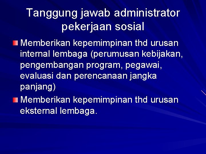 Tanggung jawab administrator pekerjaan sosial Memberikan kepemimpinan thd urusan internal lembaga (perumusan kebijakan, pengembangan