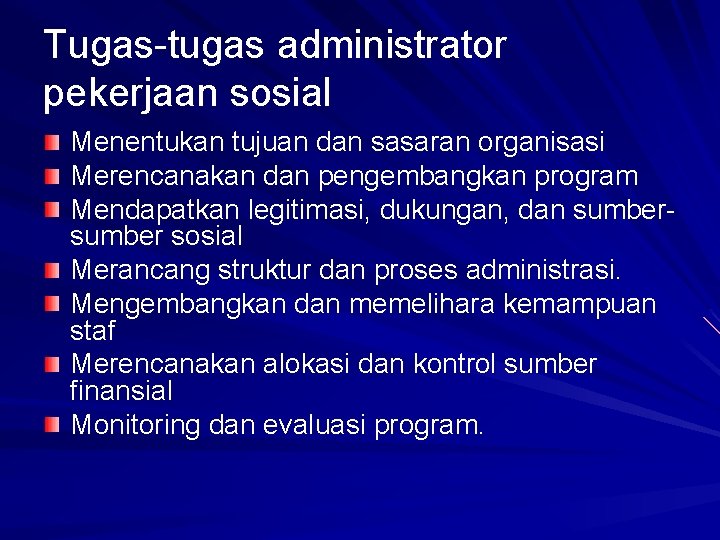 Tugas-tugas administrator pekerjaan sosial Menentukan tujuan dan sasaran organisasi Merencanakan dan pengembangkan program Mendapatkan Tugas-tugas administrator pekerjaan sosial Menentukan tujuan dan sasaran organisasi Merencanakan dan pengembangkan program Mendapatkan