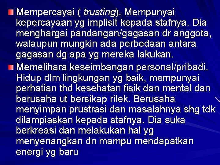 Mempercayai ( trusting). Mempunyai kepercayaan yg implisit kepada stafnya. Dia menghargai pandangan/gagasan dr anggota,