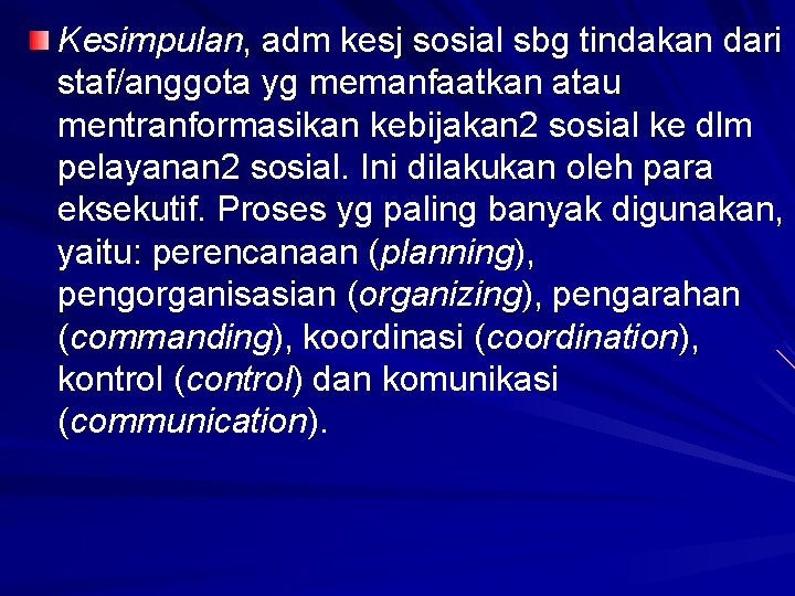 Kesimpulan, adm kesj sosial sbg tindakan dari staf/anggota yg memanfaatkan atau mentranformasikan kebijakan 2 Kesimpulan, adm kesj sosial sbg tindakan dari staf/anggota yg memanfaatkan atau mentranformasikan kebijakan 2