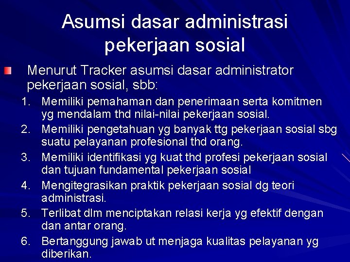 Asumsi dasar administrasi pekerjaan sosial Menurut Tracker asumsi dasar administrator pekerjaan sosial, sbb: 1.