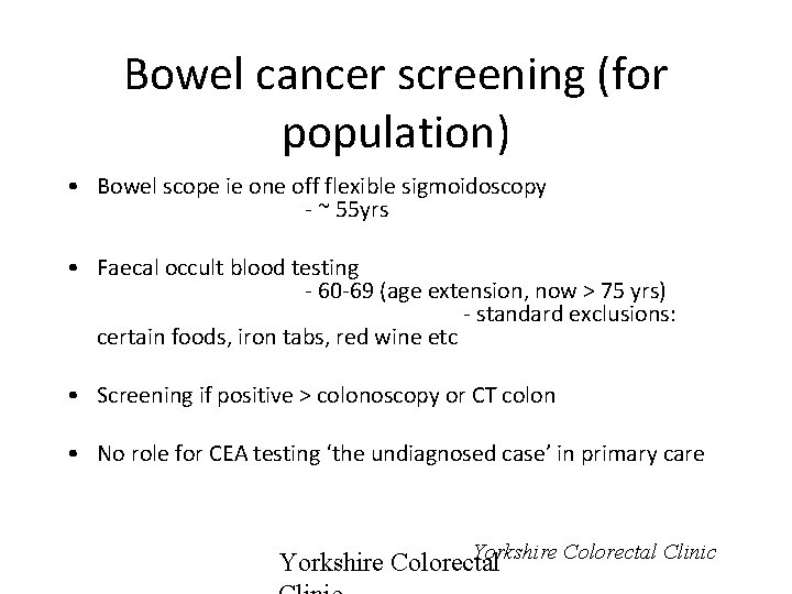 Bowel cancer screening (for population) • Bowel scope ie one off flexible sigmoidoscopy -