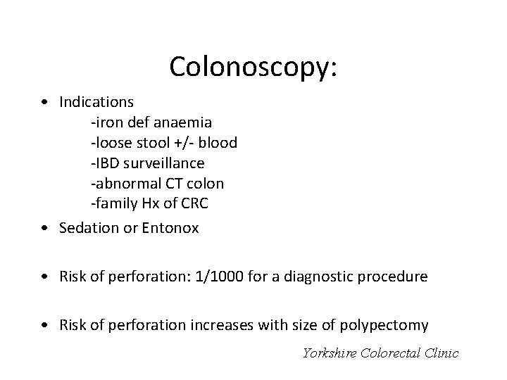 Colonoscopy: • Indications -iron def anaemia -loose stool +/- blood -IBD surveillance -abnormal CT