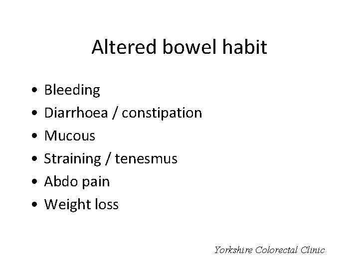 Altered bowel habit • • • Bleeding Diarrhoea / constipation Mucous Straining / tenesmus