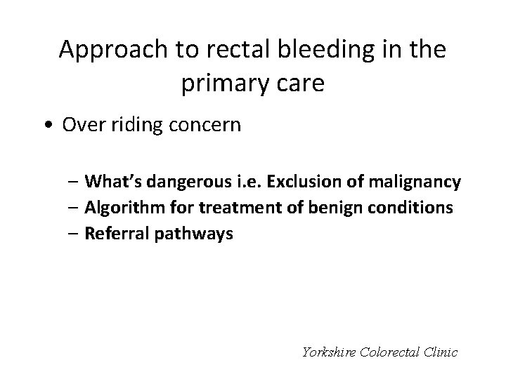 Approach to rectal bleeding in the primary care • Over riding concern – What’s