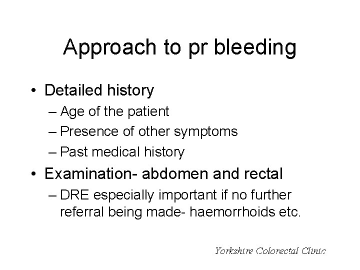Approach to pr bleeding • Detailed history – Age of the patient – Presence