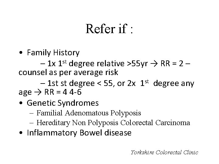 Refer if : • Family History – 1 x 1 st degree relative >55