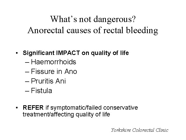 What’s not dangerous? Anorectal causes of rectal bleeding • Significant IMPACT on quality of