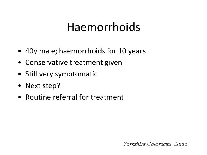 Haemorrhoids • • • 40 y male; haemorrhoids for 10 years Conservative treatment given