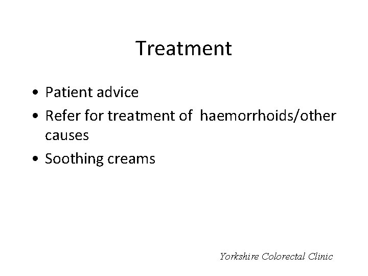 Treatment • Patient advice • Refer for treatment of haemorrhoids/other causes • Soothing creams