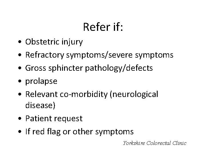 Refer if: • • • Obstetric injury Refractory symptoms/severe symptoms Gross sphincter pathology/defects prolapse