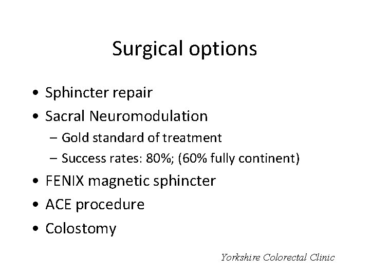 Surgical options • Sphincter repair • Sacral Neuromodulation – Gold standard of treatment –