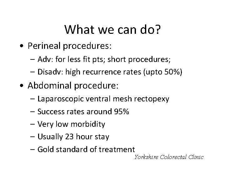 What we can do? • Perineal procedures: – Adv: for less fit pts; short