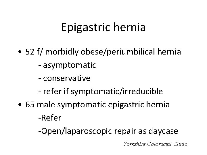 Epigastric hernia • 52 f/ morbidly obese/periumbilical hernia - asymptomatic - conservative - refer