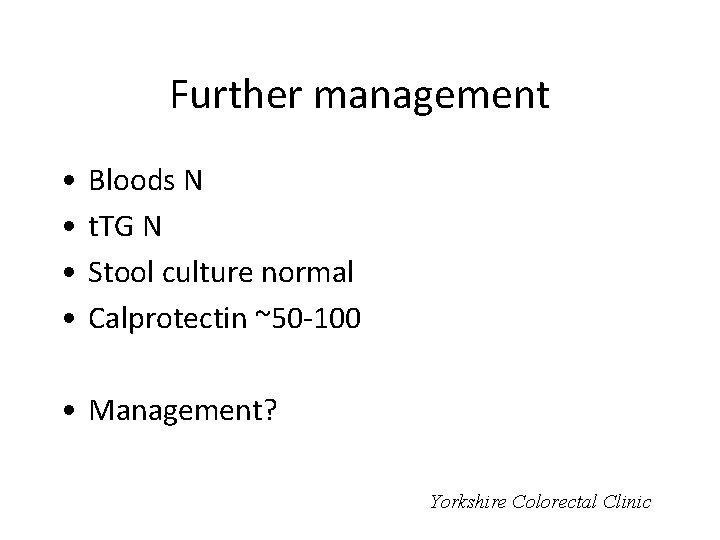 Further management • • Bloods N t. TG N Stool culture normal Calprotectin ~50