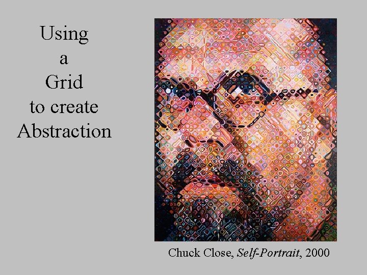 Using a Grid to create Abstraction Chuck Close, Self-Portrait, 2000 