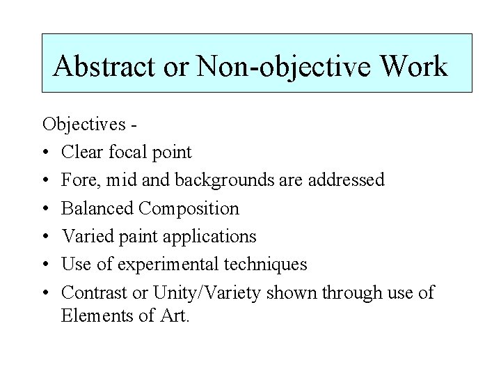 Abstract or Non-objective Work Objectives • Clear focal point • Fore, mid and backgrounds