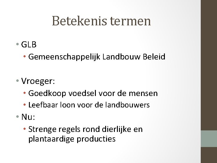 Betekenis termen • GLB • Gemeenschappelijk Landbouw Beleid • Vroeger: • Goedkoop voedsel voor