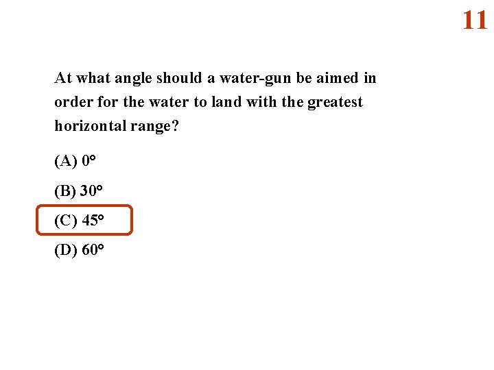 11 At what angle should a water-gun be aimed in order for the water