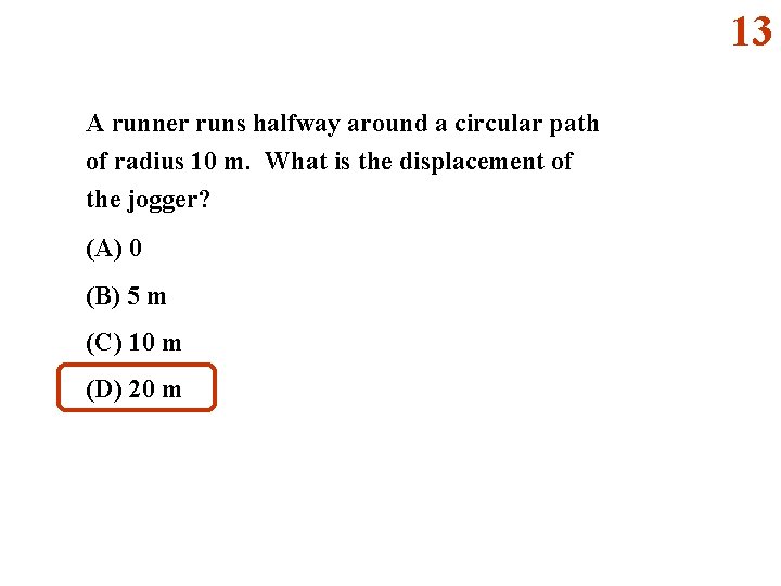 13 A runner runs halfway around a circular path of radius 10 m. What