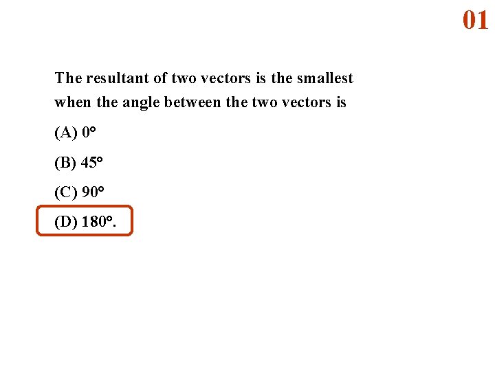 01 The resultant of two vectors is the smallest when the angle between the