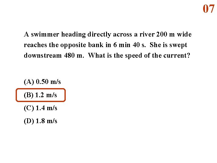 07 A swimmer heading directly across a river 200 m wide reaches the opposite