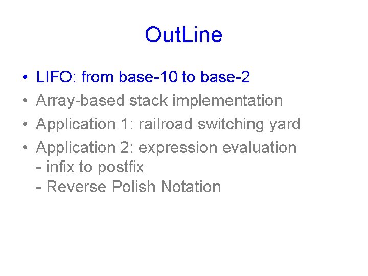 Out. Line • • LIFO: from base-10 to base-2 Array-based stack implementation Application 1: Out. Line • • LIFO: from base-10 to base-2 Array-based stack implementation Application 1:
