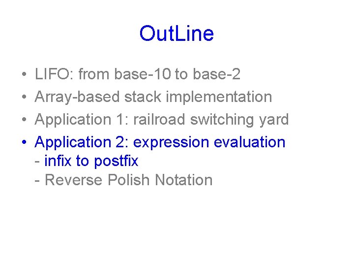 Out. Line • • LIFO: from base-10 to base-2 Array-based stack implementation Application 1: Out. Line • • LIFO: from base-10 to base-2 Array-based stack implementation Application 1: