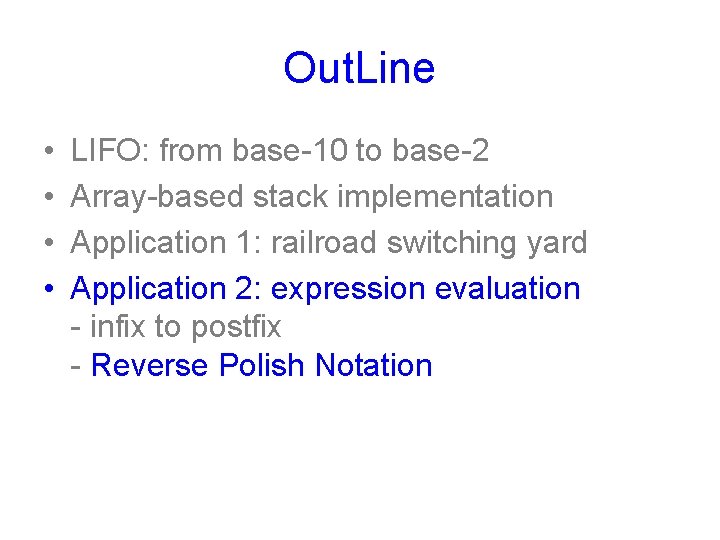Out. Line • • LIFO: from base-10 to base-2 Array-based stack implementation Application 1: Out. Line • • LIFO: from base-10 to base-2 Array-based stack implementation Application 1: