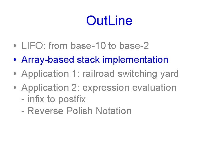 Out. Line • • LIFO: from base-10 to base-2 Array-based stack implementation Application 1: Out. Line • • LIFO: from base-10 to base-2 Array-based stack implementation Application 1: