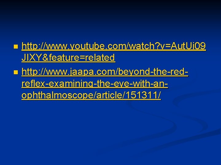 http: //www. youtube. com/watch? v=Aut. Ui 09 JIXY&feature=related n http: //www. jaapa. com/beyond-the-redreflex-examining-the-eye-with-anophthalmoscope/article/151311/ n