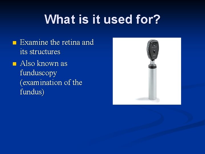 What is it used for? n n Examine the retina and its structures Also