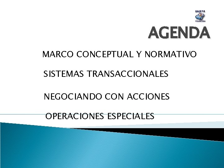 AGENDA MARCO CONCEPTUAL Y NORMATIVO SISTEMAS TRANSACCIONALES NEGOCIANDO CON ACCIONES OPERACIONES ESPECIALES 