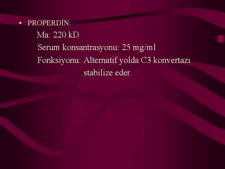  • PROPERDİN: Ma: 220 k. D Serum konsantrasyonu: 25 mg/ml Fonksiyonu: Alternatif yolda