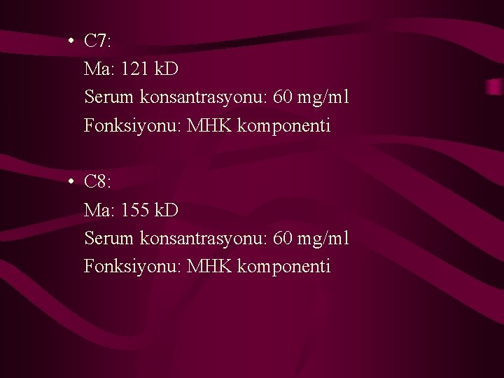  • C 7: Ma: 121 k. D Serum konsantrasyonu: 60 mg/ml Fonksiyonu: MHK
