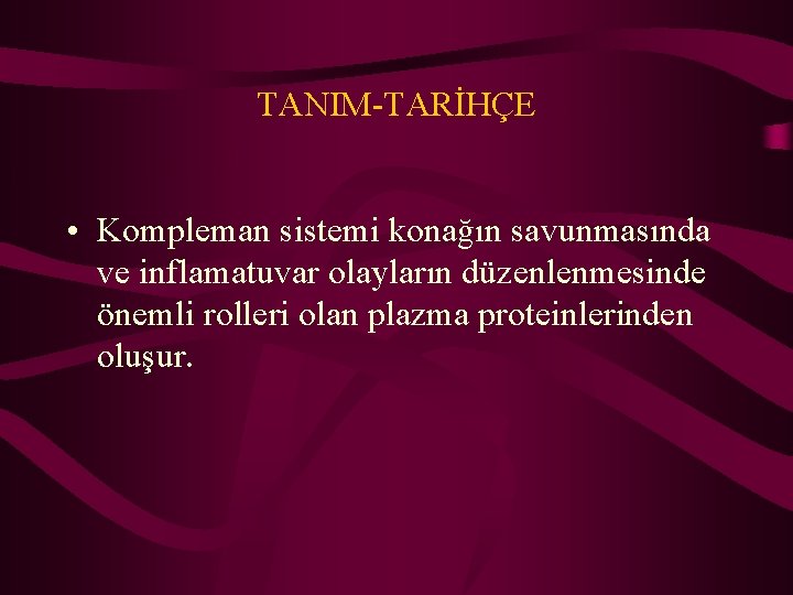 TANIM-TARİHÇE • Kompleman sistemi konağın savunmasında ve inflamatuvar olayların düzenlenmesinde önemli rolleri olan plazma