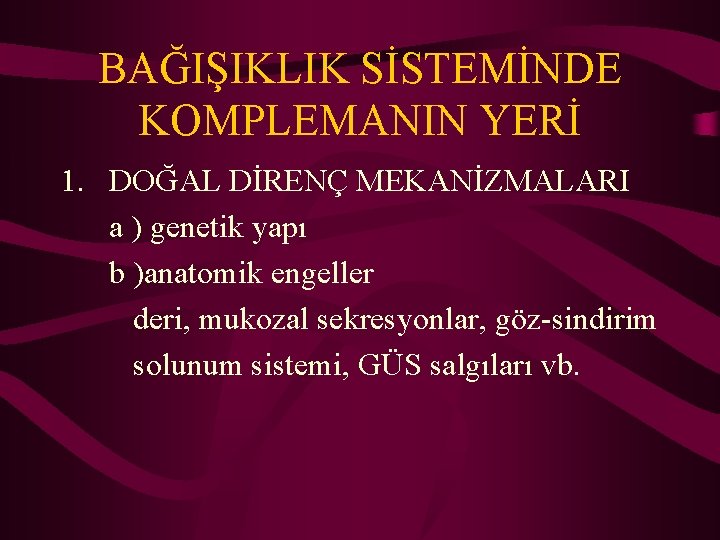 BAĞIŞIKLIK SİSTEMİNDE KOMPLEMANIN YERİ 1. DOĞAL DİRENÇ MEKANİZMALARI a ) genetik yapı b )anatomik