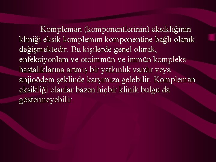  Kompleman (komponentlerinin) eksikliğinin kliniği eksik kompleman komponentine bağlı olarak değişmektedir. Bu kişilerde genel