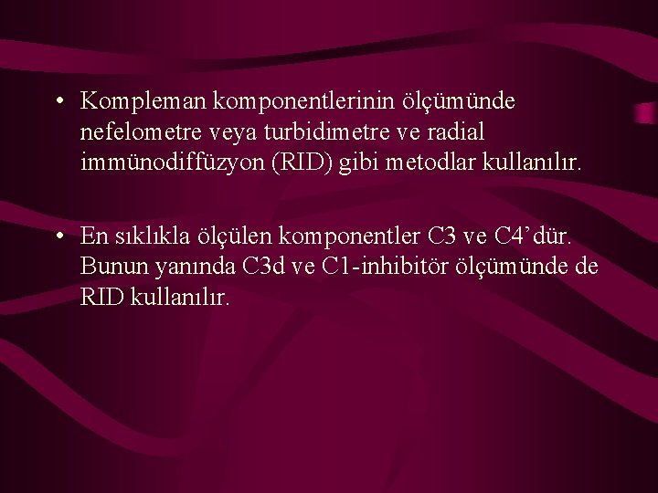  • Kompleman komponentlerinin ölçümünde nefelometre veya turbidimetre ve radial immünodiffüzyon (RID) gibi metodlar