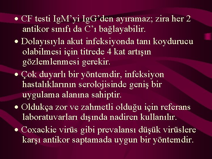 · CF testi Ig. M’yi Ig. G’den ayıramaz; zira her 2 antikor sınıfı da