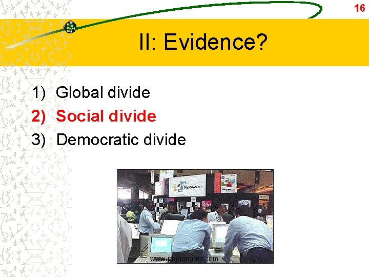 16 II: Evidence? 1) Global divide 2) Social divide 3) Democratic divide www. pippanorris.