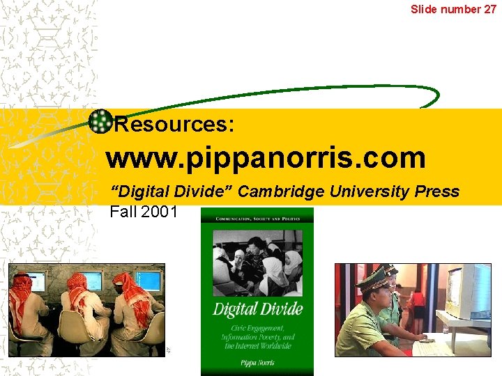 Slide number 27 Resources: www. pippanorris. com “Digital Divide” Cambridge University Press Fall 2001