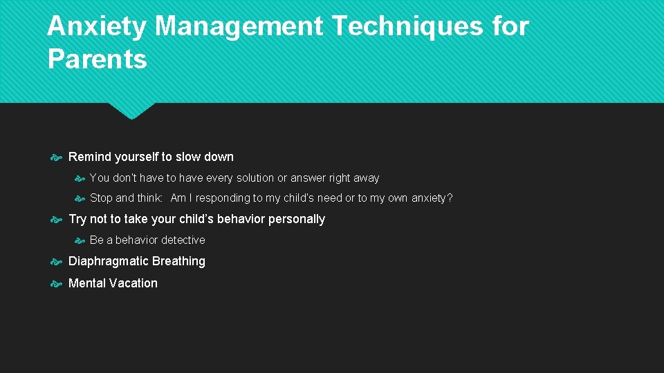 Anxiety Management Techniques for Parents Remind yourself to slow down You don’t have to