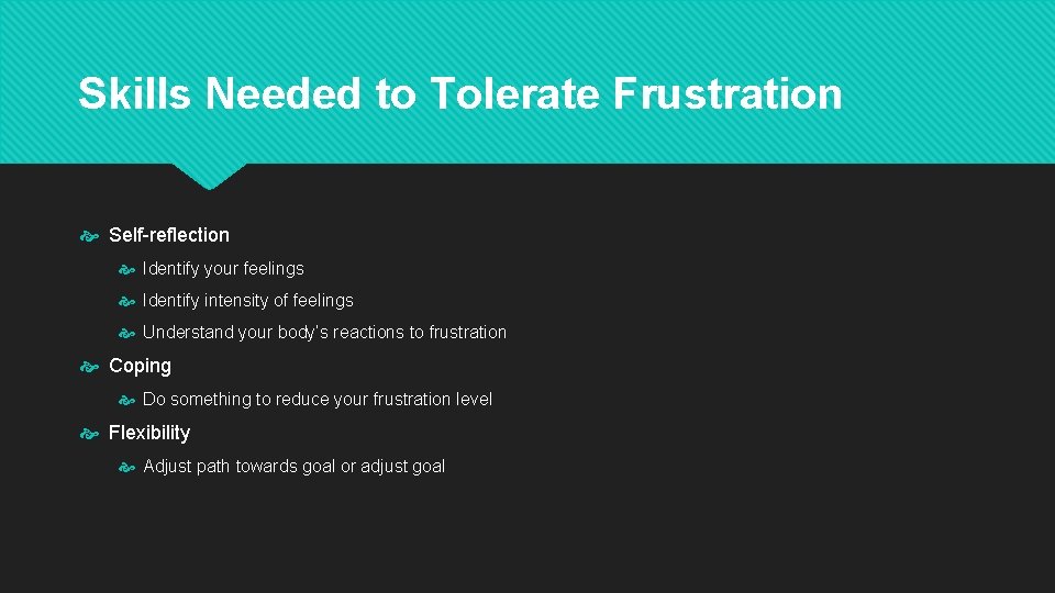 Skills Needed to Tolerate Frustration Self-reflection Identify your feelings Identify intensity of feelings Understand