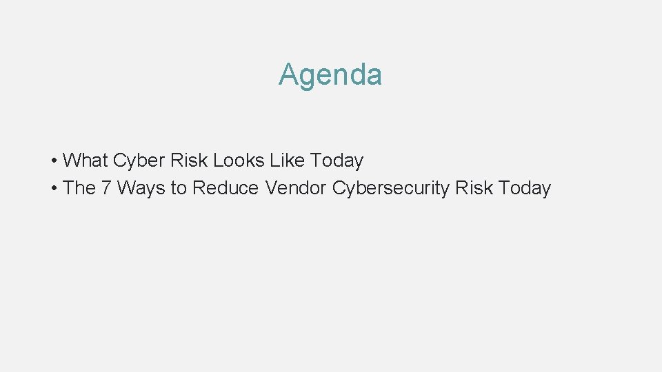 Agenda • What Cyber Risk Looks Like Today • The 7 Ways to Reduce